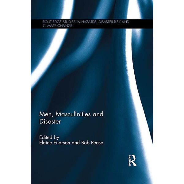 Men, Masculinities and Disaster / Routledge Studies in Hazards, Disaster Risk and Climate Change