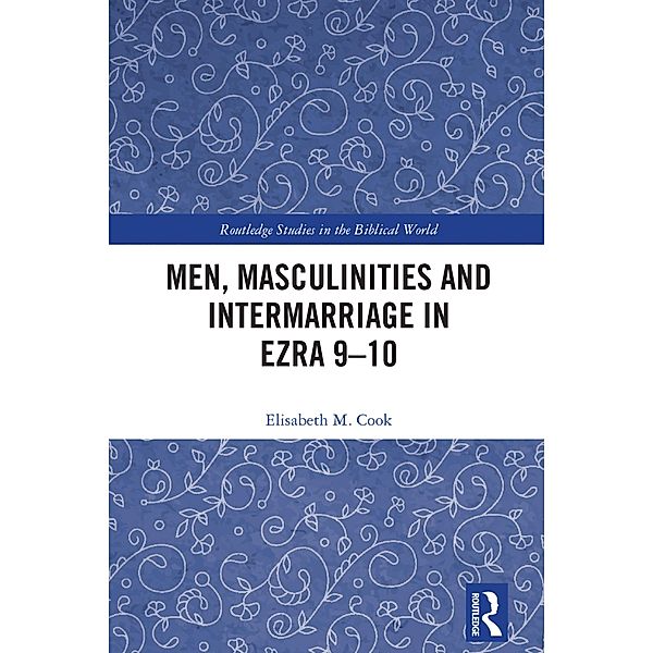 Men, Masculinities and Intermarriage in Ezra 9-10, Elisabeth M. Cook