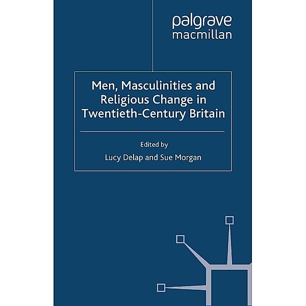 Men, Masculinities and Religious Change in Twentieth-Century Britain / Genders and Sexualities in History