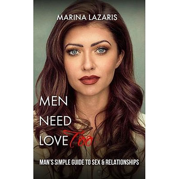 MEN NEED LOVE-MAN'S SIMPLE GUIDE TO SEX & RELATIONSHIPS Too-MAN'S SIMPLE GUIDE TO SEX & RELATIONSHIPS, Marina Lazaris