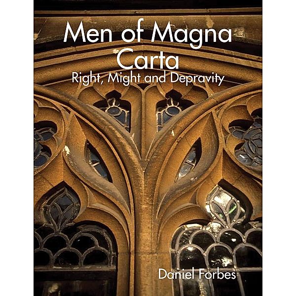 Men of Magna Carta: Right, Might and Depravity, Daniel Forbes