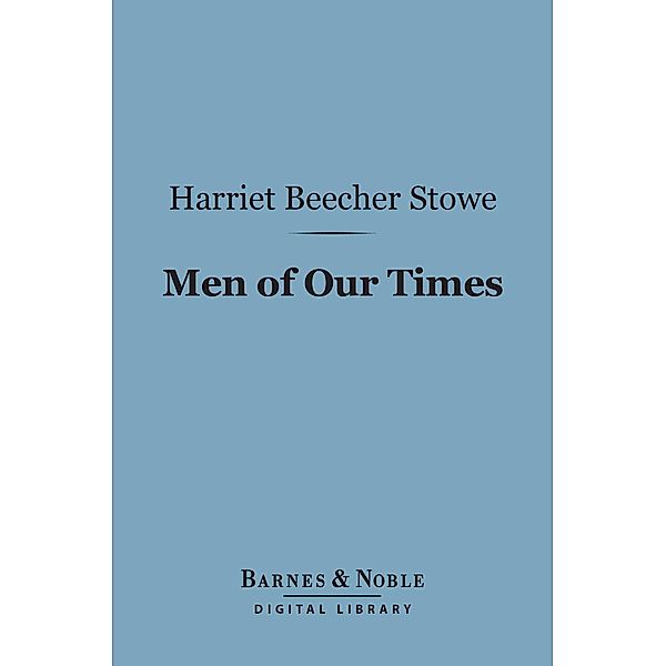 Men of Our Times (Barnes & Noble Digital Library) / Barnes & Noble, Harriet Beecher Stowe