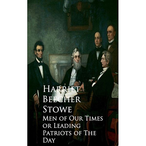 Men of Our Times or Leading Patriots of The Day, Harriet Beecher Stowe
