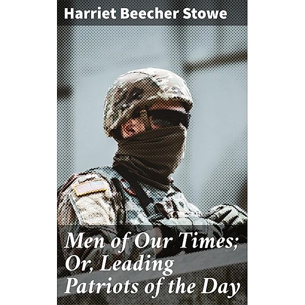 Men of Our Times; Or, Leading Patriots of the Day, Harriet Beecher Stowe