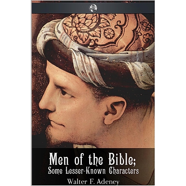 Men of the Bible - Some Lesser-Known Characters, Walter F. Adeney