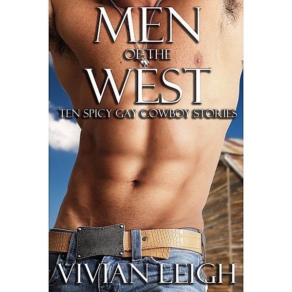 Men of the West: 10 Spicy, Gay Cowboy Stories, Vivian Leigh