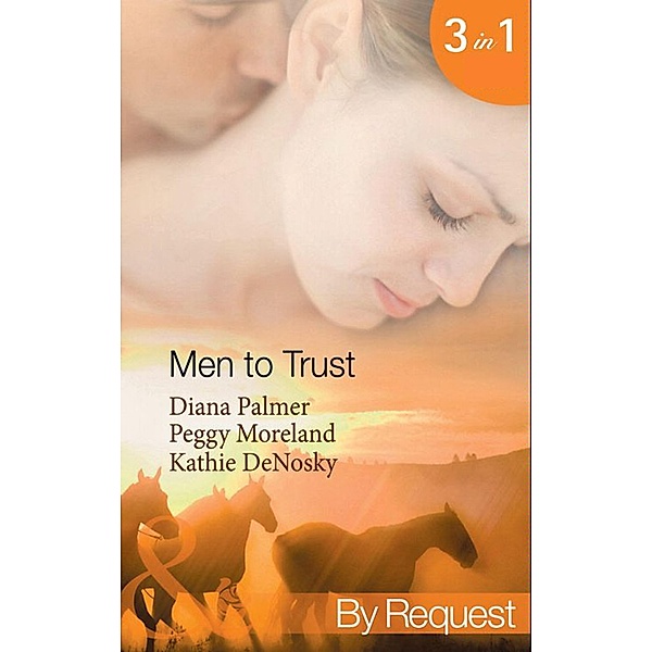 Men To Trust: Boss Man / The Last Good Man in Texas / Lonetree Ranchers: Brant (Mills & Boon By Request) / Mills & Boon By Request, Diana Palmer, Peggy Moreland, Kathie DeNosky