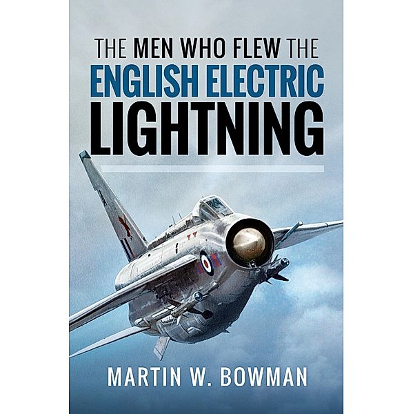 Men Who Flew the English Electric Lightning / Pen and Sword, Bowman Martin W Bowman