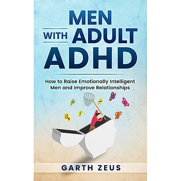Men with Adult ADHD: How to Raise Emotionally Intelligent Men and Improve Relationships, Garth Zeus