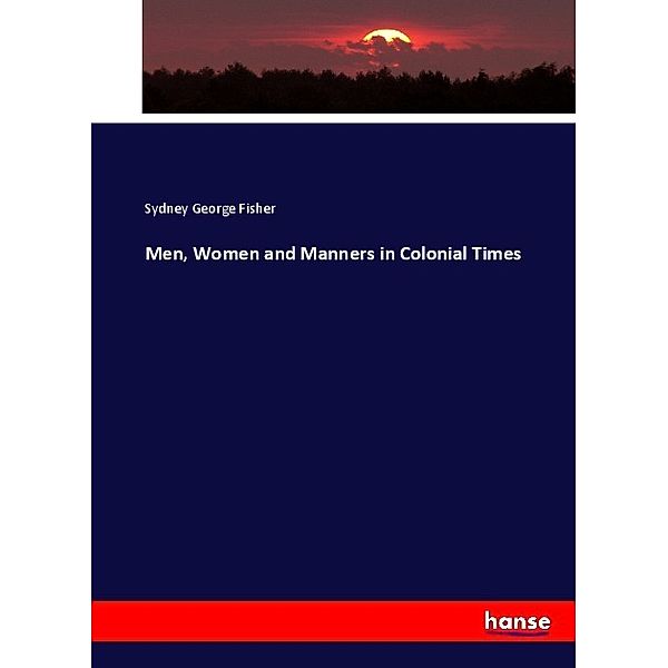 Men, Women and Manners in Colonial Times, Sydney George Fisher