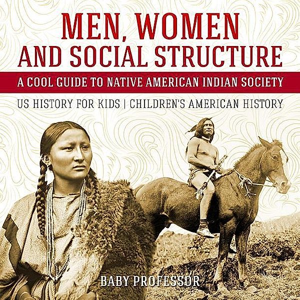 Men, Women and Social Structure - A Cool Guide to Native American Indian Society - US History for Kids | Children's American History / Baby Professor, Baby