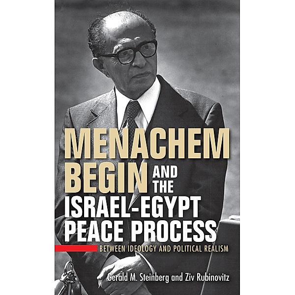 Menachem Begin and the Israel-Egypt Peace Process, Gerald M. Steinberg, Ziv Rubinovitz