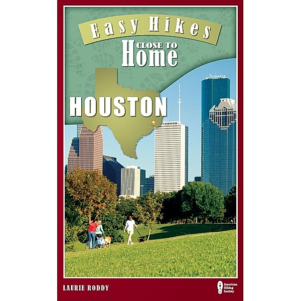 Menasha Ridge Press: Easy Hikes Close to Home: Houston, Laurie Roddy