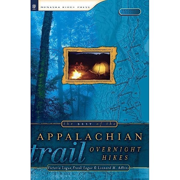 Menasha Ridge Press: The Best of the Appalachian Trail: Overnight Hikes, Victoria Logue, Leonard Adkins, Frank Logue