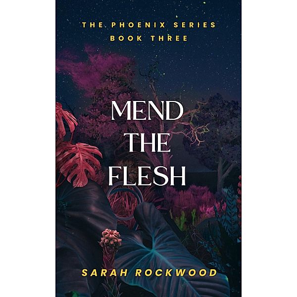Mend The Flesh (The Phoenix Series, #3) / The Phoenix Series, Sarah Rockwood