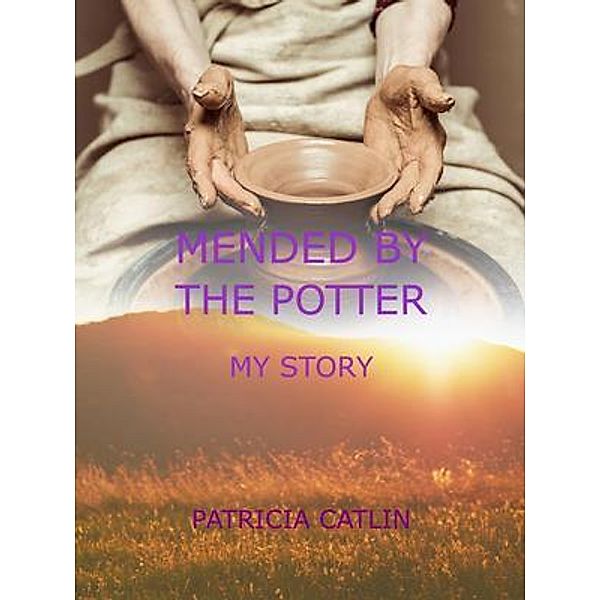 Mended by the Potter / Patricia J Catlin, Patricia Catlin