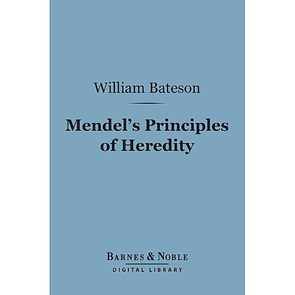 Mendel's Principles of Heredity (Barnes & Noble Digital Library) / Barnes & Noble, William Bateson