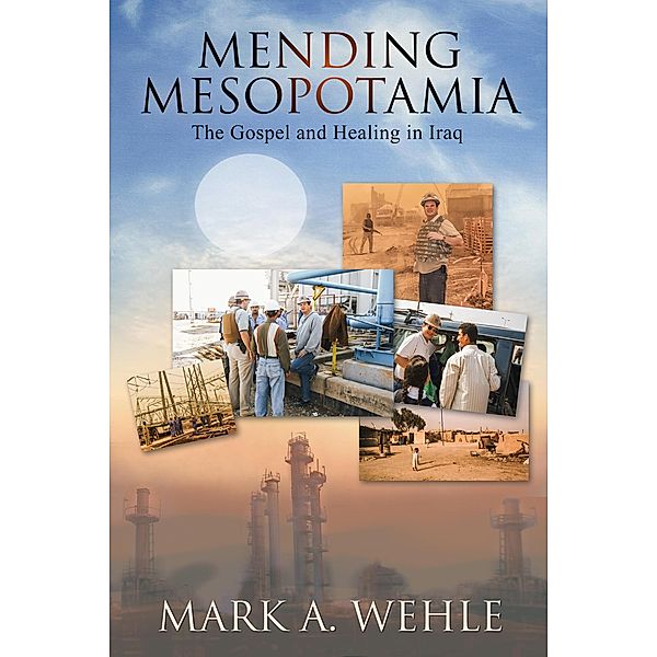 Mending Mesopotamia: The Gospel and Healing in Iraq, Mark A. Wehle