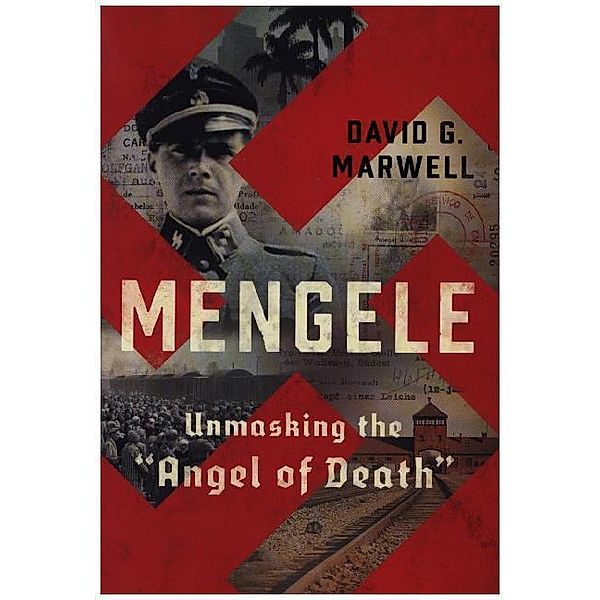 Mengele - Unmasking the Angel of Death, David G. Marwell