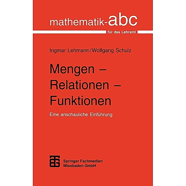 Mengen - Relationen - Funktionen / Mathematik-ABC für das Lehramt, Wolfgang Schulz