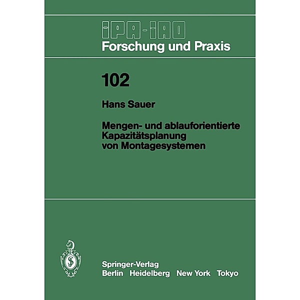 Mengen- und ablauforientierte Kapazitätsplanung von Montagesystemen / IPA-IAO - Forschung und Praxis Bd.102, Hans Sauer