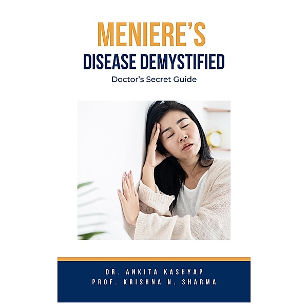 Meniere's Disease Demystified: Doctor's Secret Guide, Ankita Kashyap, Krishna N. Sharma