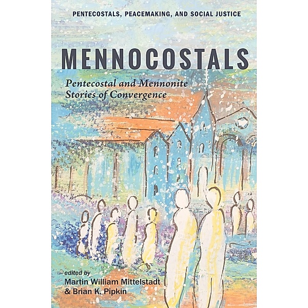Mennocostals / Pentecostals, Peacemaking, and Social Justice Bd.12