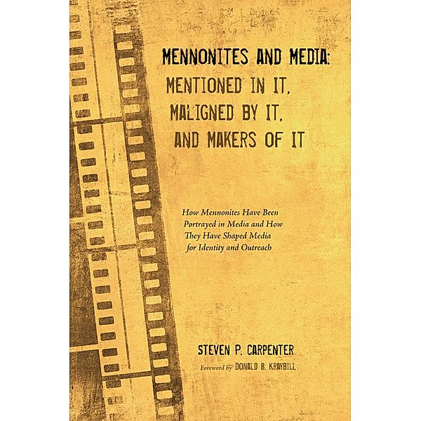 Mennonites and Media: Mentioned in It, Maligned by It, and Makers of It, Steven P. Carpenter