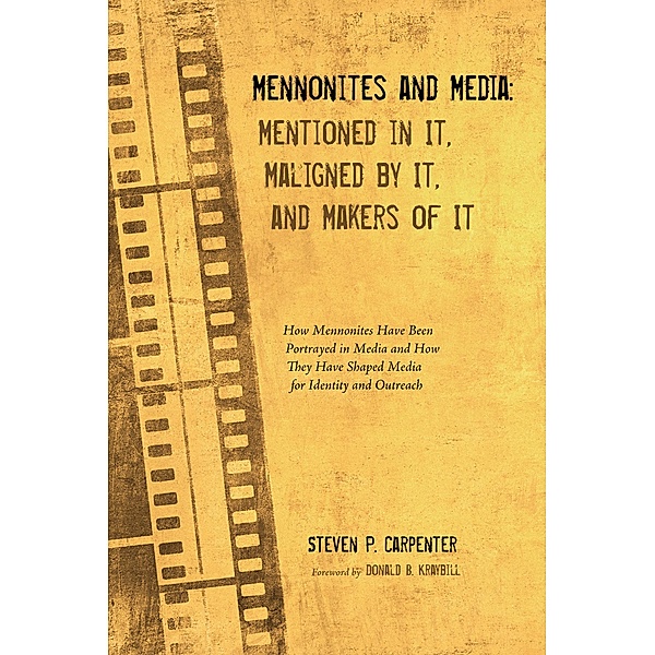 Mennonites and Media: Mentioned in It, Maligned by It, and Makers of It, Steven P. Carpenter