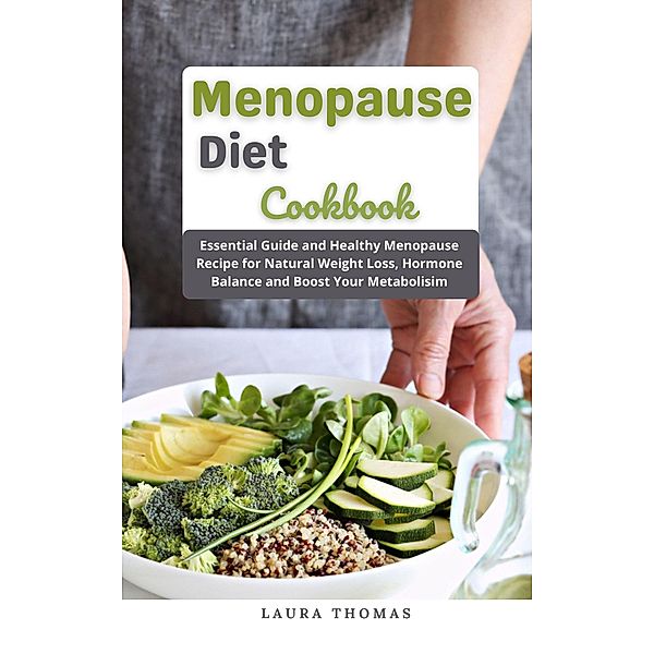 Menopause Diet Cookbook : Essential Guide and Healthy Menopause Recipe for Natural Weight Loss, Hormone Balance and Boost Your Metabolisim, Laura Thomas
