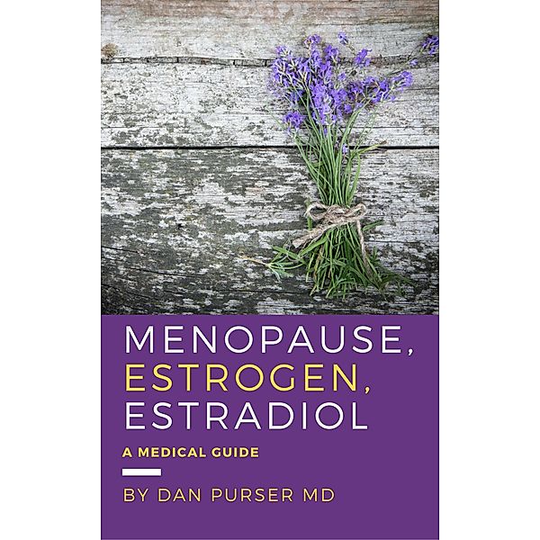 Menopause, Estrogen, Estradiol - A Medical Guide, Dan Purser