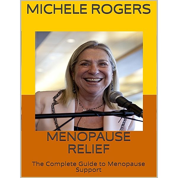 Menopause Relief: The Complete Guide to Menopause Support, Michele Rogers