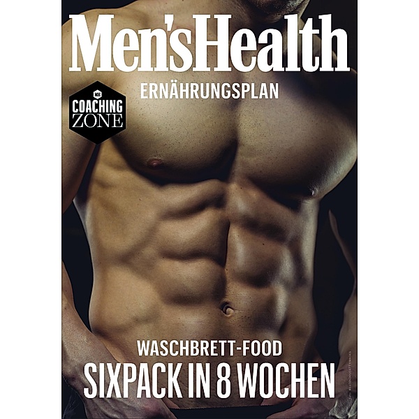 MEN'S HEALTH Ernährungsplan: Waschbrett-Food Sixpack in 8 Wochen / Men's Health Coaching Zone, Men's Health
