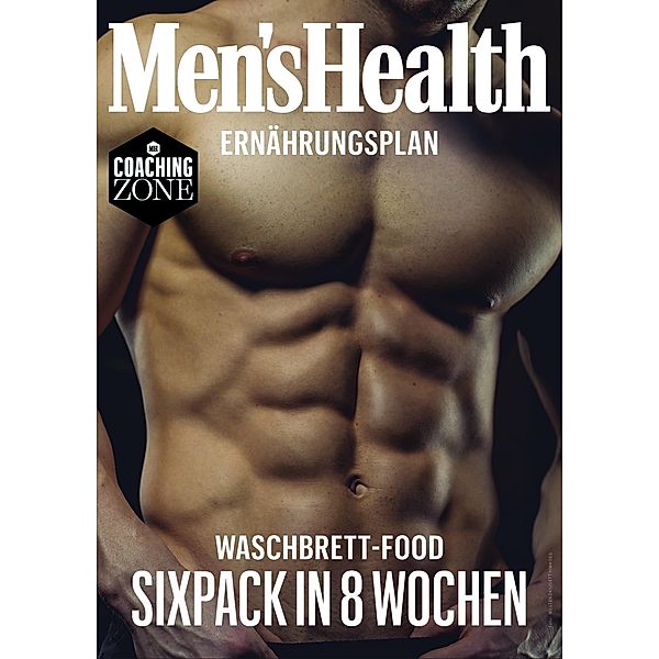 MEN'S HEALTH Ernährungsplan: Waschbrett-Food Sixpack in 8 Wochen / Men's Health Coaching Zone, Men's Health