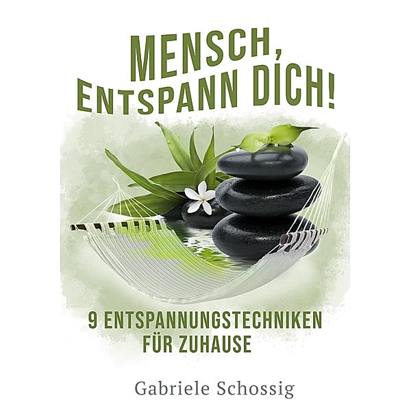 Mensch, Entspann Dich! - 9 Entspannungstechniken für Zuhause, Gabriele Schossig