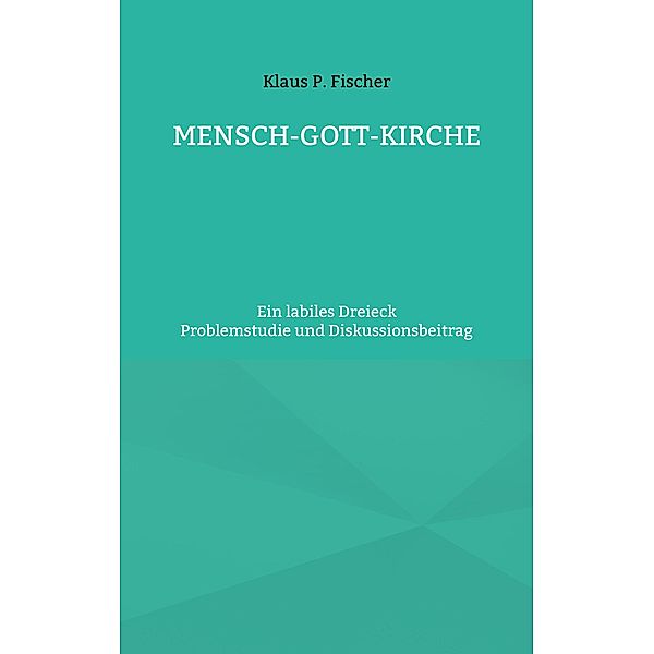 MENSCH-GOTT-KIRCHE, Klaus P. Fischer