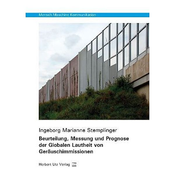 Mensch-Maschine-Kommunikation / Beurteilung, Messung und Prognose der Globalen Lautheit von Geräuschimmissionen, Ingeborg Marianne Stemplinger