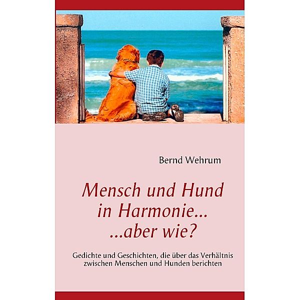 Mensch und Hund in Harmonie, aber wie?, Bernd Wehrum