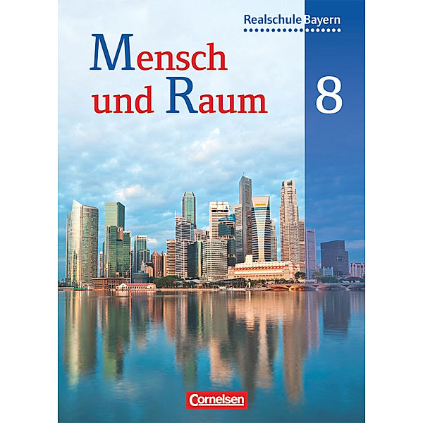 Mensch und Raum / Mensch und Raum - Geographie Realschule Bayern - 8. Jahrgangsstufe, Ellen Rudyk, Martin Hartl, Astrid Haringer, Helmut Prusko