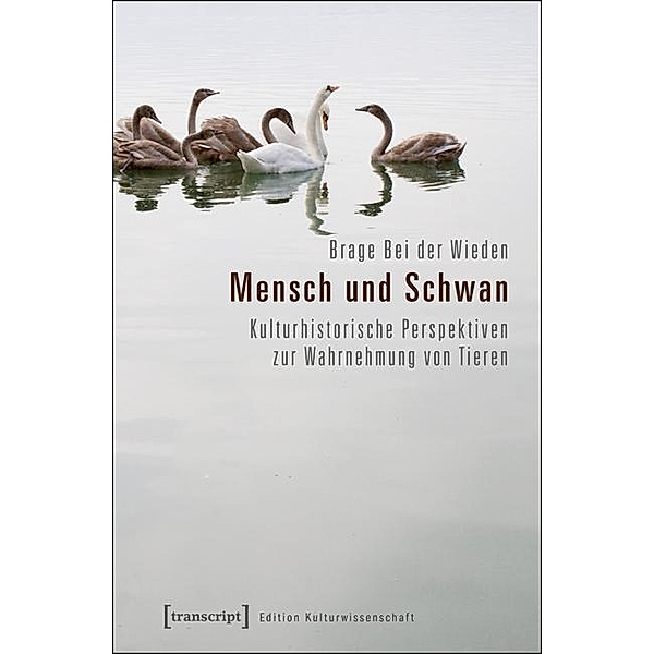 Mensch und Schwan / Edition Kulturwissenschaft Bd.52, Brage Bei der Wieden