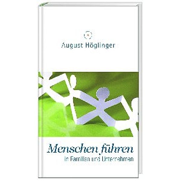 Menschen führen - in Familien und Unternehmen, August Höglinger