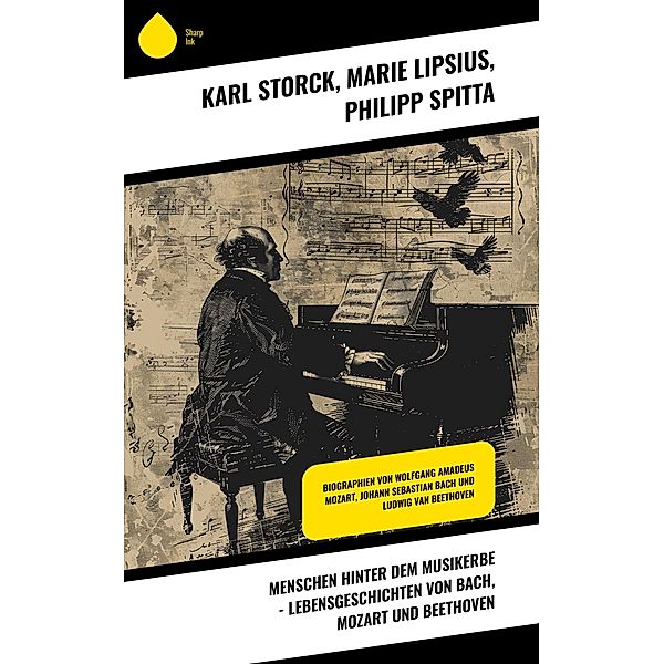 Menschen hinter dem Musikerbe - Lebensgeschichten von Bach, Mozart und Beethoven, Karl Storck, Marie Lipsius, Philipp Spitta