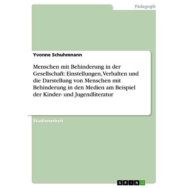 Menschen mit Behinderung in der Gesellschaft: Einstellungen, Verhalten und die Darstellung von Menschen mit Behinderung in den Medien am Beispiel der Kinder- und Jugendliteratur, Yvonne Schuhmnann