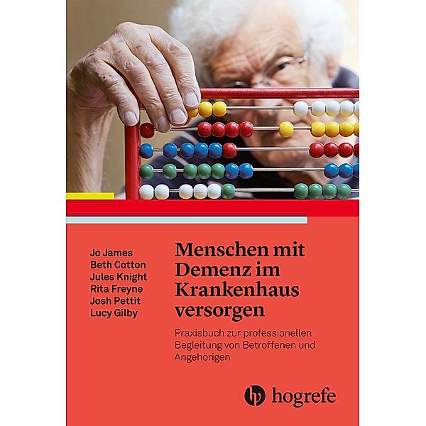 Menschen mit Demenz im Krankenhaus versorgen, Beth Cotton, Rita Freyne, Lucy Gilby, Jo James, Jules Knight, Josh Pettit