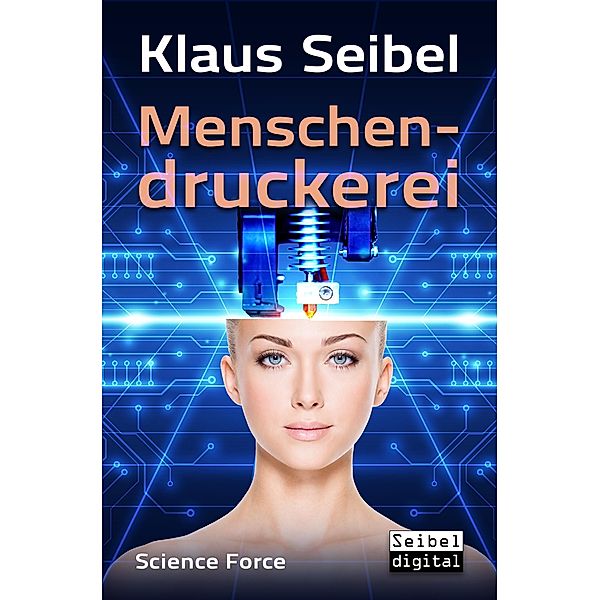 Menschendruckerei / Science Force Bd.5, Klaus Seibel