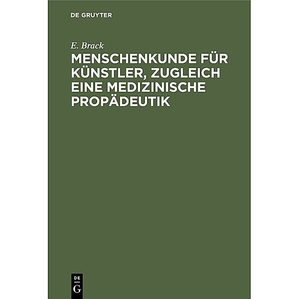 Menschenkunde für Künstler, zugleich eine medizinische Propädeutik, E. Brack