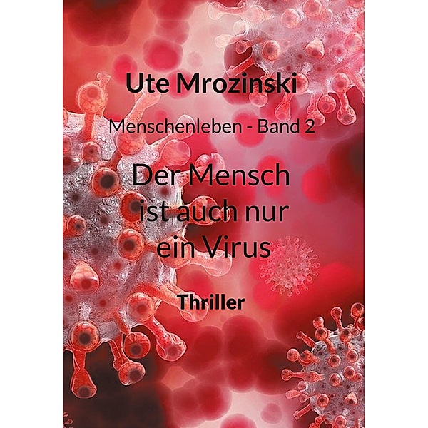 Menschenleben - Band 2 / Menschenleben - Der Mensch ist auch nur ein Virus Bd.2, Ute Mrozinski