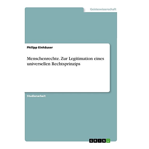 Menschenrechte. Zur Legitimation eines universellen Rechtsprinzips, Philipp Einhäuser