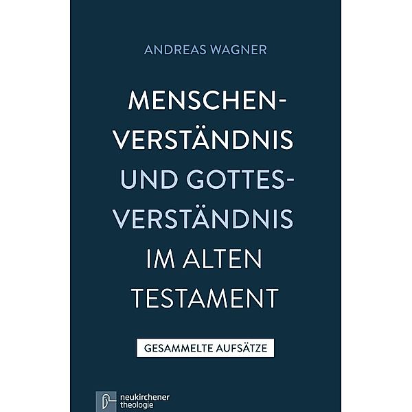 Menschenverständnis und Gottesverständnis im Alten Testament, Andreas Wagner