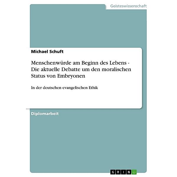 Menschenwürde am Beginn des Lebens - Die aktuelle Debatte um den moralischen Status von Embryonen, Michael Schuft